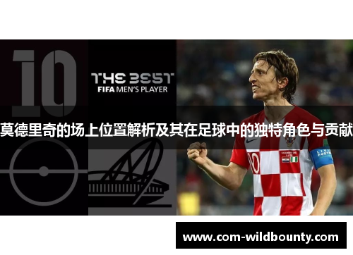 莫德里奇的场上位置解析及其在足球中的独特角色与贡献 莫德里奇的场上位置解析及其在足球中的独特角色与贡献