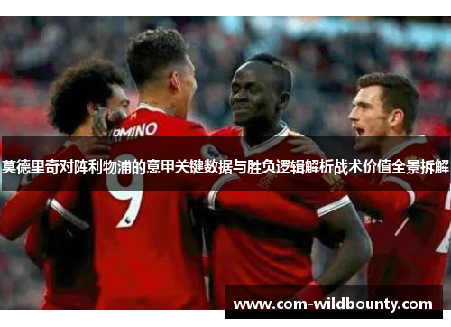 莫德里奇对阵利物浦的意甲关键数据与胜负逻辑解析战术价值全景拆解