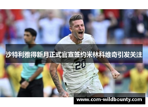 沙特利雅得新月正式官宣签约米林科维奇引发关注 沙特利雅得新月正式官宣签约米林科维奇引发关注