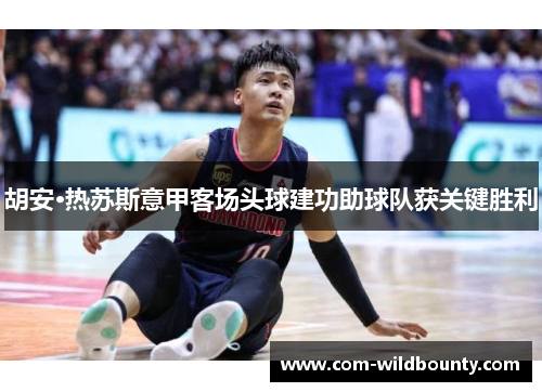 胡安·热苏斯意甲客场头球建功助球队获关键胜利 胡安·热苏斯意甲客场头球建功助球队获关键胜利