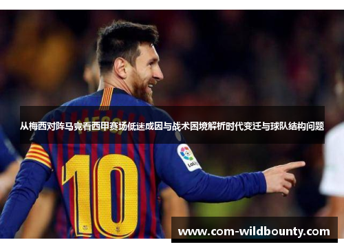 从梅西对阵马竞看西甲赛场低迷成因与战术困境解析时代变迁与球队结构问题 从梅西对阵马竞看西甲赛场低迷成因与战术困境解析时代变迁与球队结构问题