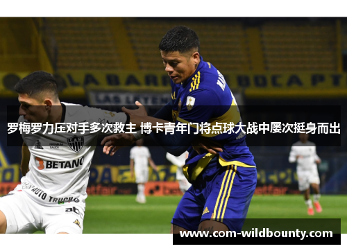 罗梅罗力压对手多次救主 博卡青年门将点球大战中屡次挺身而出