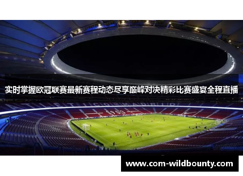 实时掌握欧冠联赛最新赛程动态尽享巅峰对决精彩比赛盛宴全程直播
